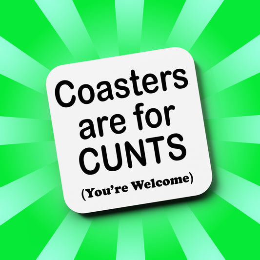Coasters are for Cunts