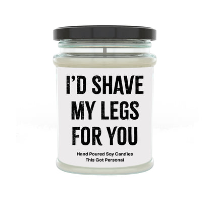I'd shave my legs for you
